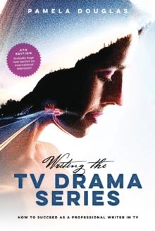 Writing the TV Drama Series : How to Succeed as a Professional Writer in TV