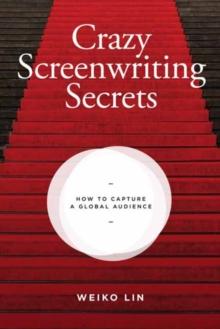 Crazy Screenwriting Secrets : How to Capture A Global Audience