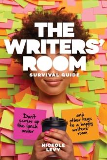 The Writers Room Survival Guide : Don't Screw Up the Lunch Order and Other Keys to a Happy Writers' Room