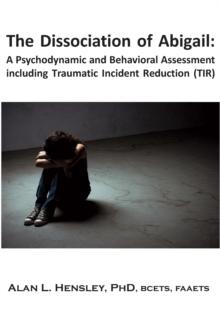 The Dissociation of Abigail : A Psychodynamic and Behavioral Assessment including Traumatic Incident Reduction (TIR)