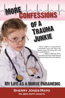 More Confessions of a Trauma Junkie : My Life as a Nurse Paramedic