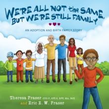 We're All Not the Same, But We're Still Family : An Adoption and Birth Family Story