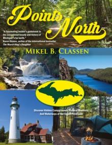 Points North : Discover Hidden Campgrounds, Natural Wonders, and Waterways of the Upper Peninsula