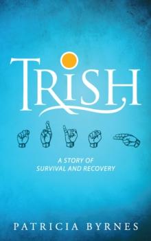 Trish : A Story of Survival and Recovery