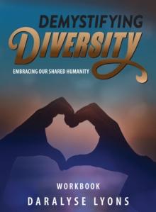 Demystifying Diversity Workbook : Embracing our Shared Humanity