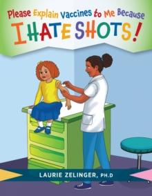 Please Explain Vaccines to Me : Because I HATE SHOTS!