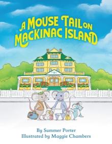 A Mouse Tail On Mackinac Island : A Mouse Family's Island Adventure in Northern Michigan