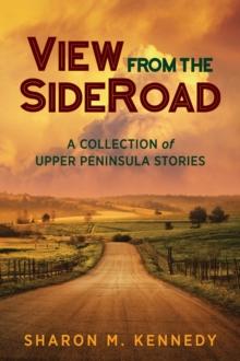 View from the SideRoad : A Collection of Upper Peninsula Stories