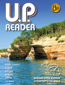 U.P. Reader -- Volume #8 : Bringing Upper Michigan Literature to the World