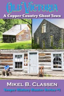 Old Victoria : A Copper Mining Ghost Town in Ontonagon County Michigan