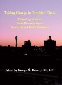 Taking Charge in Troubled Times : Proceedings of the 5th Annual Rocky Mountain Disaster Mental Health Conference