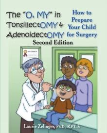 The "Oh, MY" in Tonsillectomy and Adenoidectomy : How to Prepare Your Child for Surgery