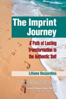 The Imprint Journey : A Path of Lasting Transformation Into Your Authentic Self