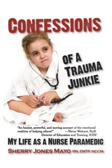 Confessions of a Trauma Junkie : My Life as a Nurse Paramedic