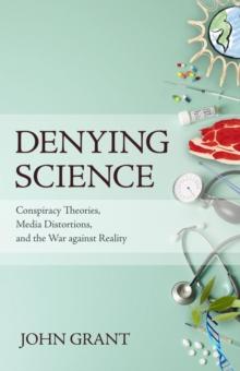 Denying Science : Conspiracy Theories, Media Distortions, and the War Against Reality