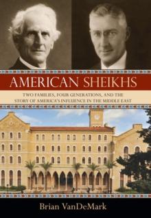 American Sheikhs : Two Families, Four Generations, and the Story of America's Influence in the Middle East