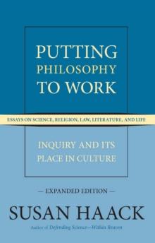 Putting Philosophy to Work : Inquiry and Its Place in Culture -- Essays on Science, Religion, Law, Literature, and Life