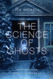 The Science of Ghosts : Searching for Spirits of the Dead