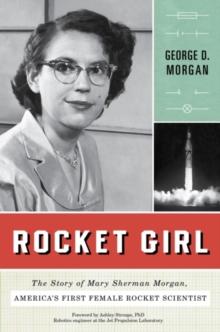 Rocket Girl : The Story of Mary Sherman Morgan, America's First Female Rocket Scientist