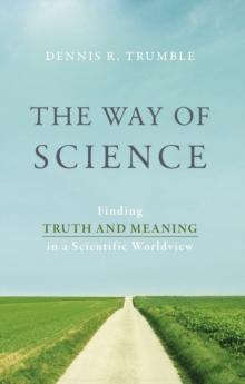 The Way of Science : Finding Truth and Meaning in a Scientific Worldview