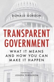 Transparent Government : What It Means and How You Can Make It Happen