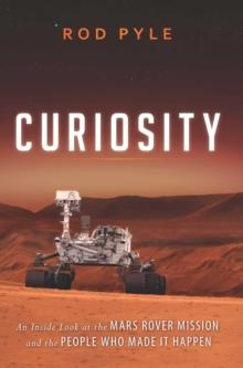 Curiosity : An Inside Look at the Mars Rover Mission and the People Who Made It Happen