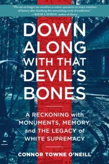 Down Along with That Devil's Bones : A Reckoning with Monuments, Memory, and the Legacy of White Supremacy