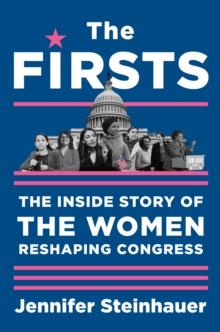 The Firsts : The Inside Story of the Women Reshaping Congress