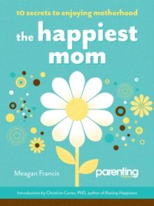 The Happiest Mom : 10 Secrets to Enjoying Motherhood