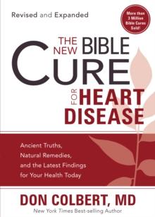 The New Bible Cure for Heart Disease : Ancient Truths, Natural Remedies, and the Latest Findings for Your Health Today