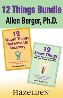 12 Stupid Things That Mess Up Recovery & 12 Smart Things to Do When the Booze an : Avoiding Relapse and Choosing Emotional Sobriety through Self-Awareness and Right Action