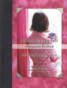 A Place Called Self A Companion Workbook : Women, Sobriety, and Radical Transformation