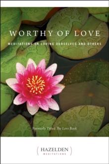 Worthy of Love : Meditations On Loving Ourselves And Others