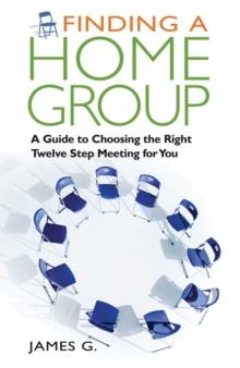 Finding a Home Group : A Guide to Choosing the Right Twelve Step Meeting for You