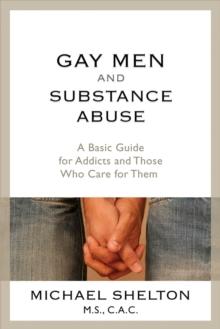 Gay Men and Substance Abuse : A Basic Guide for Addicts and Those Who Care for Them