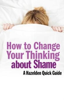 How to Change Your Thinking About Shame : Hazelden Quick Guides