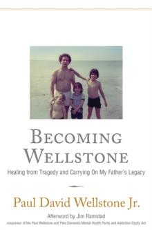 Becoming Wellstone : Healing from Tragedy and Carrying on My Father's Legacy