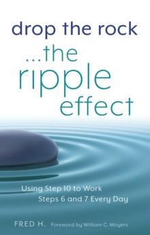 Drop the Rock--The Ripple Effect : Using Step 10 to Work Steps 6 and 7 Every Day