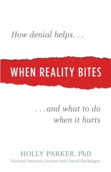 When Reality Bites : How Denial Helps and What to Do When It Hurts