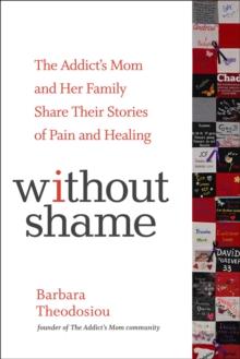 Without Shame : The Addict's Mom and Her Family Share Their Stories of Pain and Healing