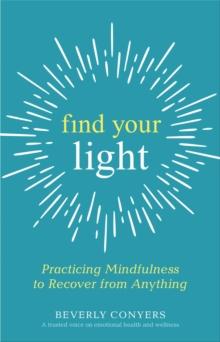 Find Your Light : Practicing Mindfulness to Recover from Anything