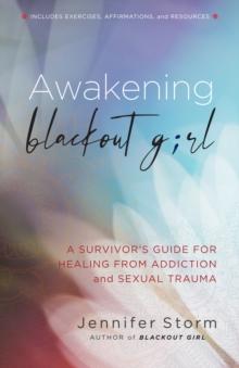 Awakening Blackout Girl : A Survivor's Guide for Healing from Addiction and Sexual Trauma