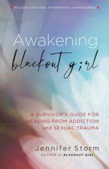 Awakening Blackout Girl : A Survivor's Guide for Healing from Addiction and Sexual Trauma