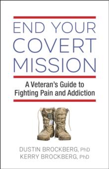 End Your Covert Mission : Fighting the Battle Against Addiction and Pain