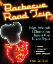 Barbecue Road Trip : Recipes, Restaurants & Pitmasters from America's Great Barbecue Regions