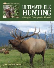 Ultimate Elk Hunting : Strategies, Techniques & Methods