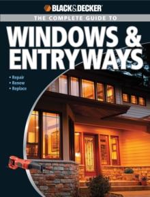 Black & Decker The Complete Guide to Windows & Entryways : Repair - Renew - Replace