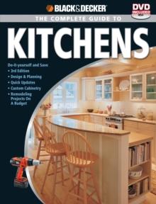 Black & Decker The Complete Guide to Kitchens : *Do-it-yourself and Save  *Third Edition *Design & Planning *Quick Updates *Custom Cabinetry *Remode