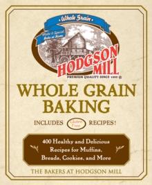 Hodgson Mill Whole Grain Baking : 400 Healthy and Delicious Recipes for Muffins, Breads, Cookies, and More