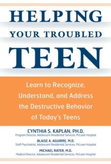 Helping Your Troubled Teen : Learn to Recognize, Understand, and Address the Destructive Behavior of Today's Teens and Preteens